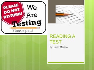 READING A
TEST
By: Levin Medina
 