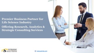 Premier Business Partner for
Life Science Industry
Offering Research, Analytics &
Strategic Consulting Services
www.pstride.com
 