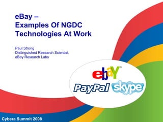 eBay –
     Examples Of NGDC
     Technologies At Work
      Paul Strong
      Distinguished Research Scientist,
      eBay Research Labs

                                          ®




Cybera Summit 2008
 