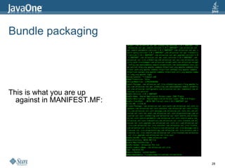 Bundle packaging This is what you are up against in MANIFEST.MF: 