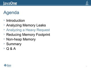 13
Agenda
> Introduction
> Analyzing Memory Leaks
> Analyzing a Heavy Request
> Reducing Memory Footprint
> Non-heap Memory
> Summary
> Q & A
 