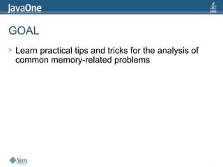 2
GOAL
> Learn practical tips and tricks for the analysis of
common memory-related problems
 