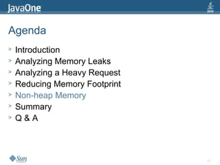23
Agenda
> Introduction
> Analyzing Memory Leaks
> Analyzing a Heavy Request
> Reducing Memory Footprint
> Non-heap Memory
> Summary
> Q & A
 