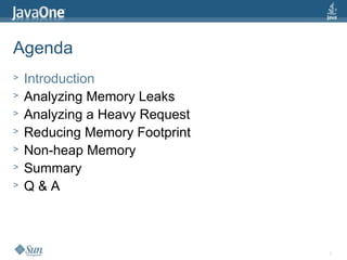 3
Agenda
> Introduction
> Analyzing Memory Leaks
> Analyzing a Heavy Request
> Reducing Memory Footprint
> Non-heap Memory
> Summary
> Q & A
 