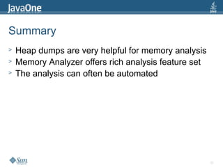 30
Summary
> Heap dumps are very helpful for memory analysis
> Memory Analyzer offers rich analysis feature set
> The analysis can often be automated
 