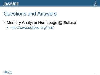 31
Questions and Answers
> Memory Analyzer Homepage @ Eclipse
 http://www.eclipse.org/mat/
 