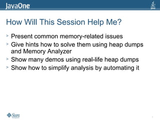 5
How Will This Session Help Me?
> Present common memory-related issues
> Give hints how to solve them using heap dumps
and Memory Analyzer
> Show many demos using real-life heap dumps
> Show how to simplify analysis by automating it
 
