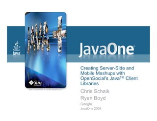 JavaOne: Creating Serverside and Mobile Mashups with the OpenSocial Java client libraries