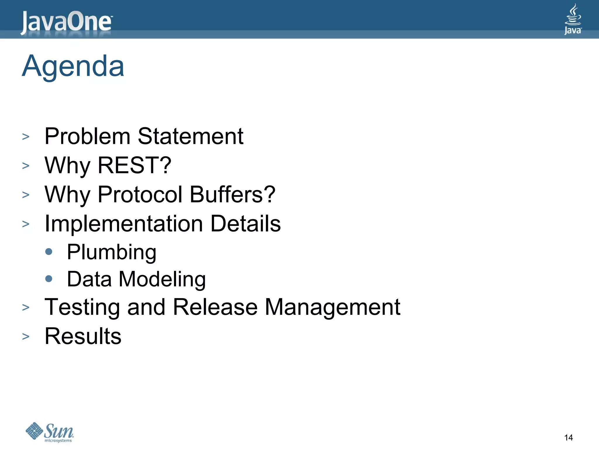 Agenda Problem Statement Why REST? Why Protocol Buffers? Implementation Details Plumbing Data Modeling Testing and Release Management Results 
