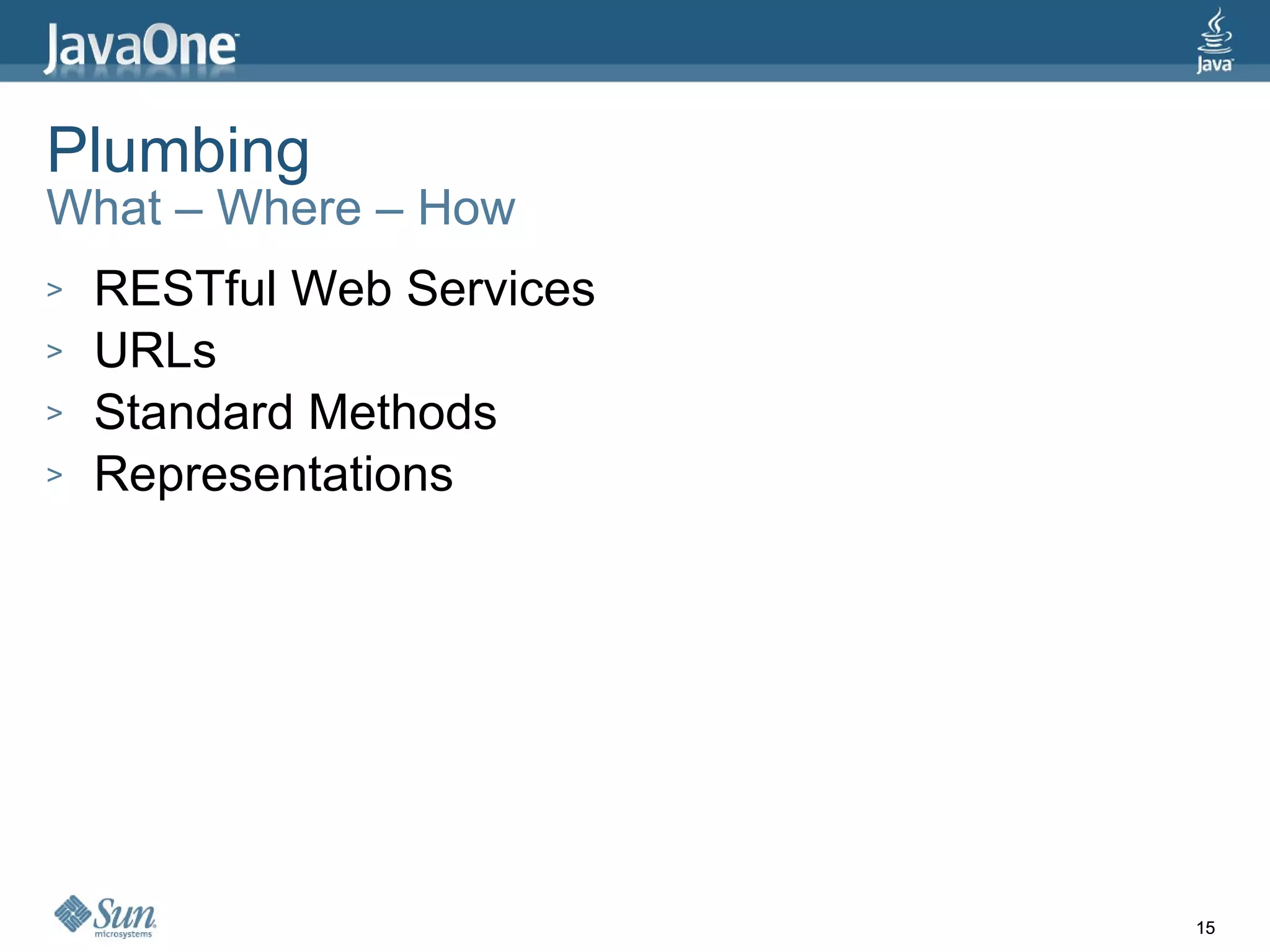 Plumbing What – Where – How RESTful Web Services URLs Standard Methods Representations 