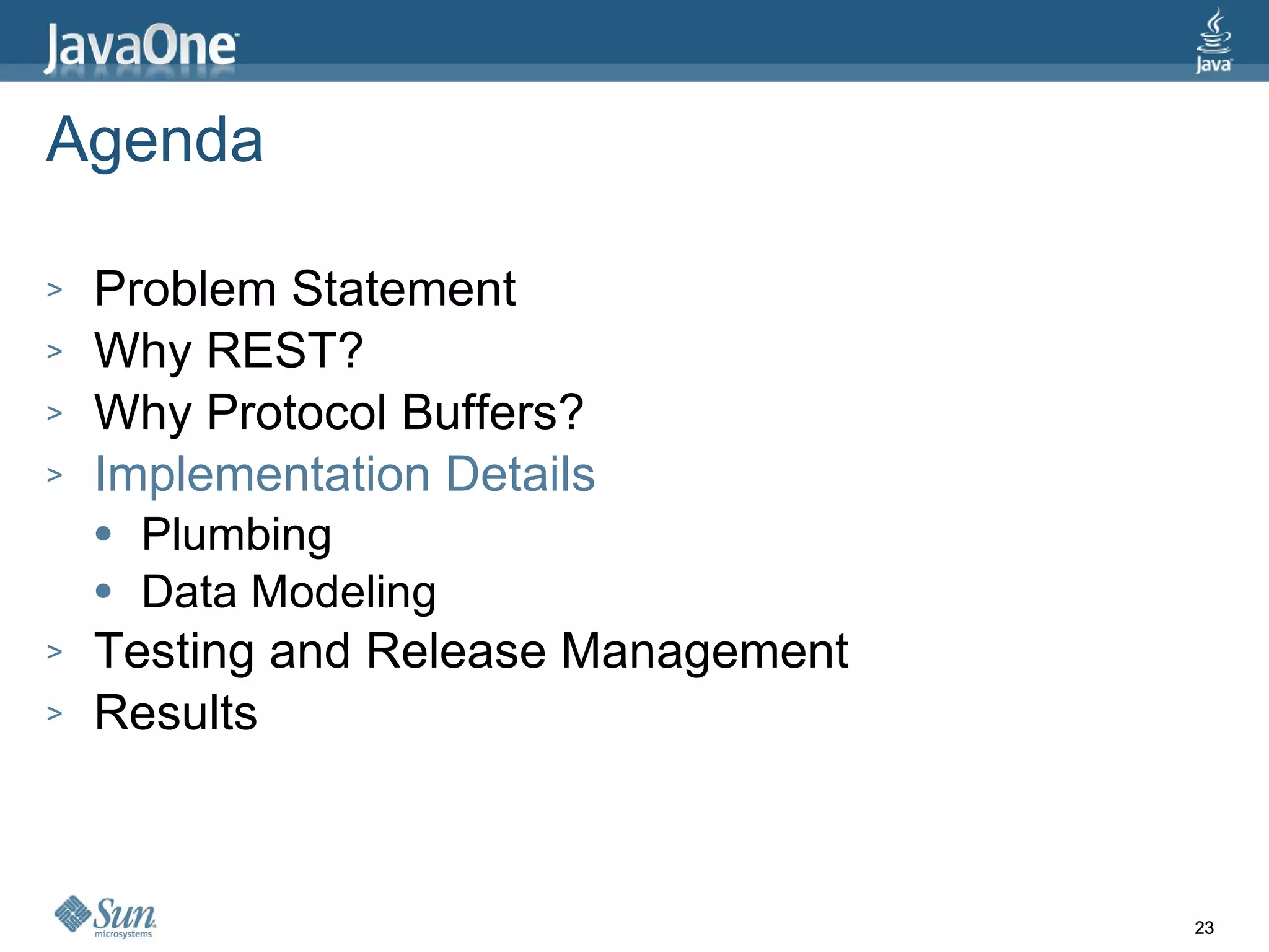 Agenda Problem Statement Why REST? Why Protocol Buffers? Implementation Details Plumbing Data Modeling Testing and Release Management Results 