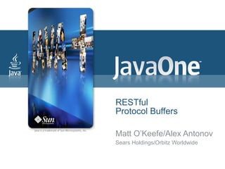 RESTful Protocol Buffers Matt O’Keefe/Alex Antonov Sears Holdings/Orbitz Worldwide 