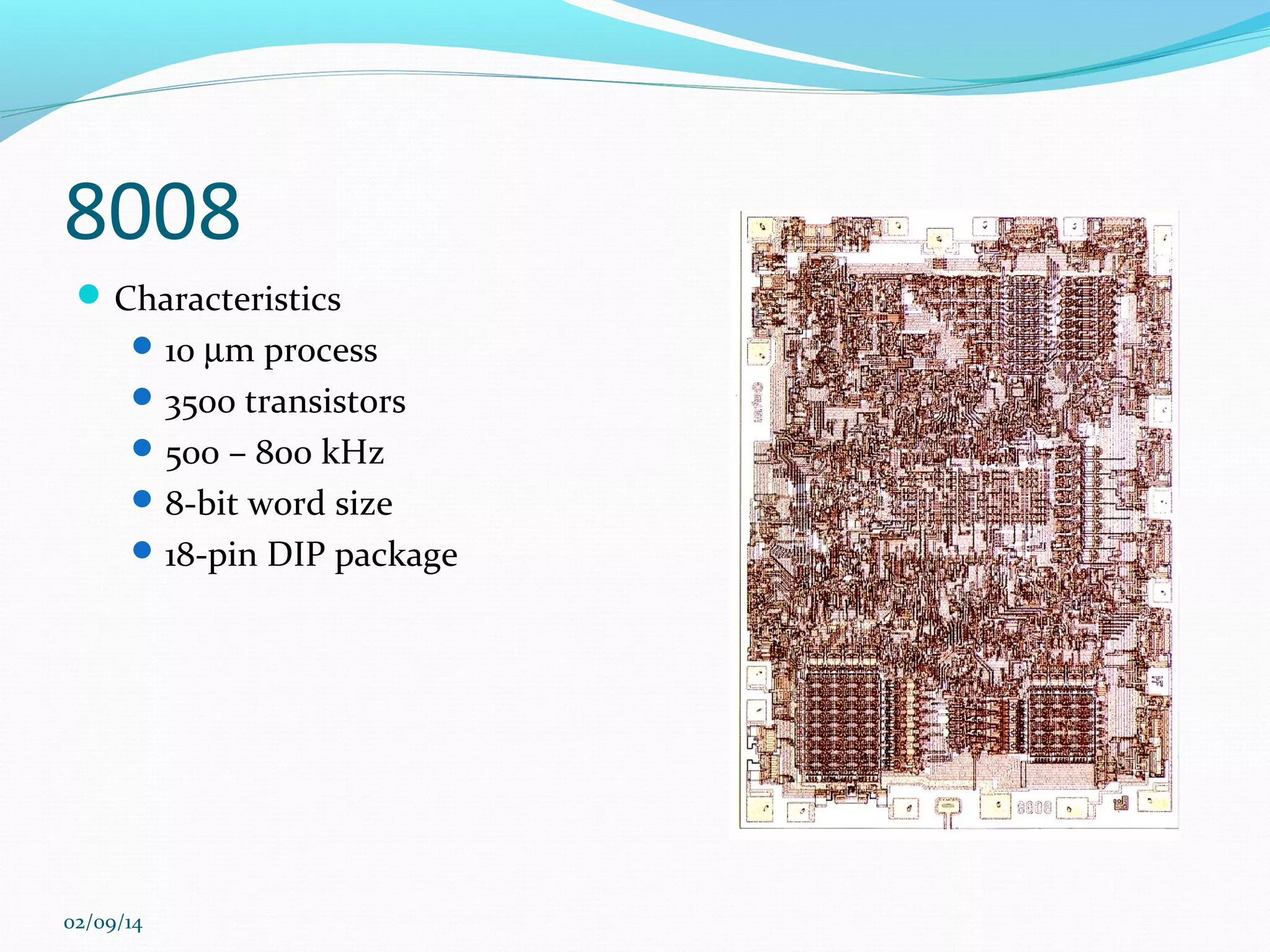 8008
 Characteristics
 10 µm process
 3500 transistors
 500 – 800 kHz
 8-bit word size
 18-pin DIP package

02/09/14

 