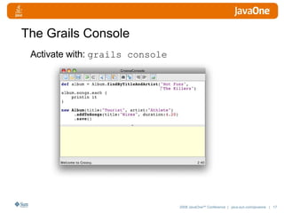 The Grails Console Activate with:  grails console 