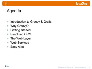 Agenda Introduction to Groovy & Grails Why Groovy? Getting Started Simplified ORM The Web Layer Web Services Easy Ajax 