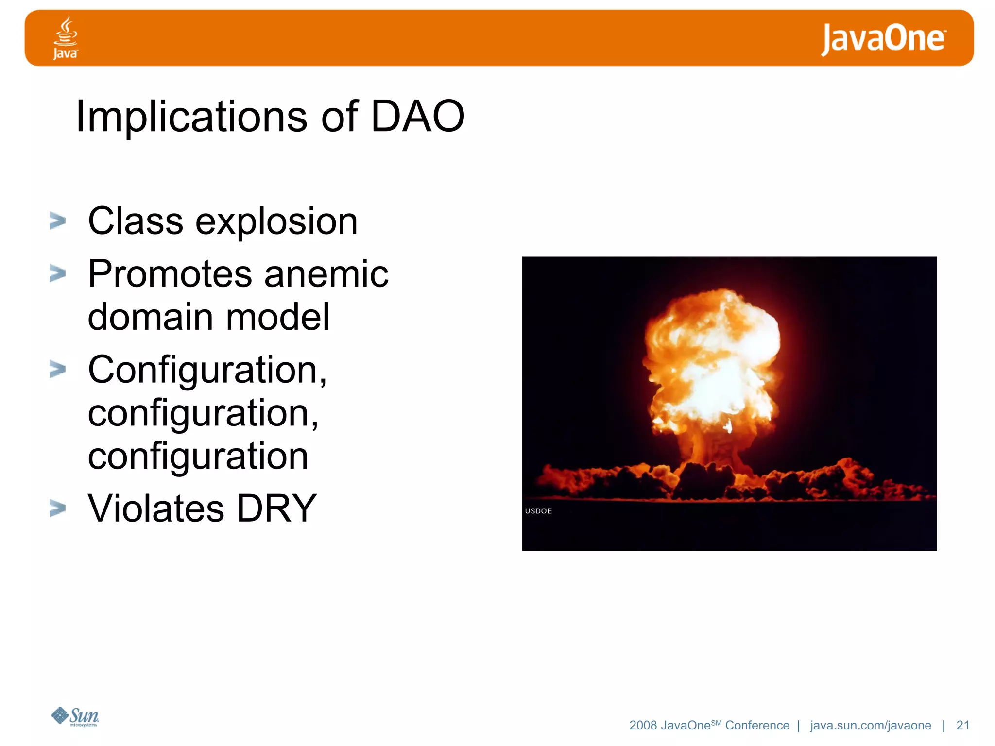 Implications of DAO Class explosion Promotes anemic domain model Configuration, configuration, configuration Violates DRY 