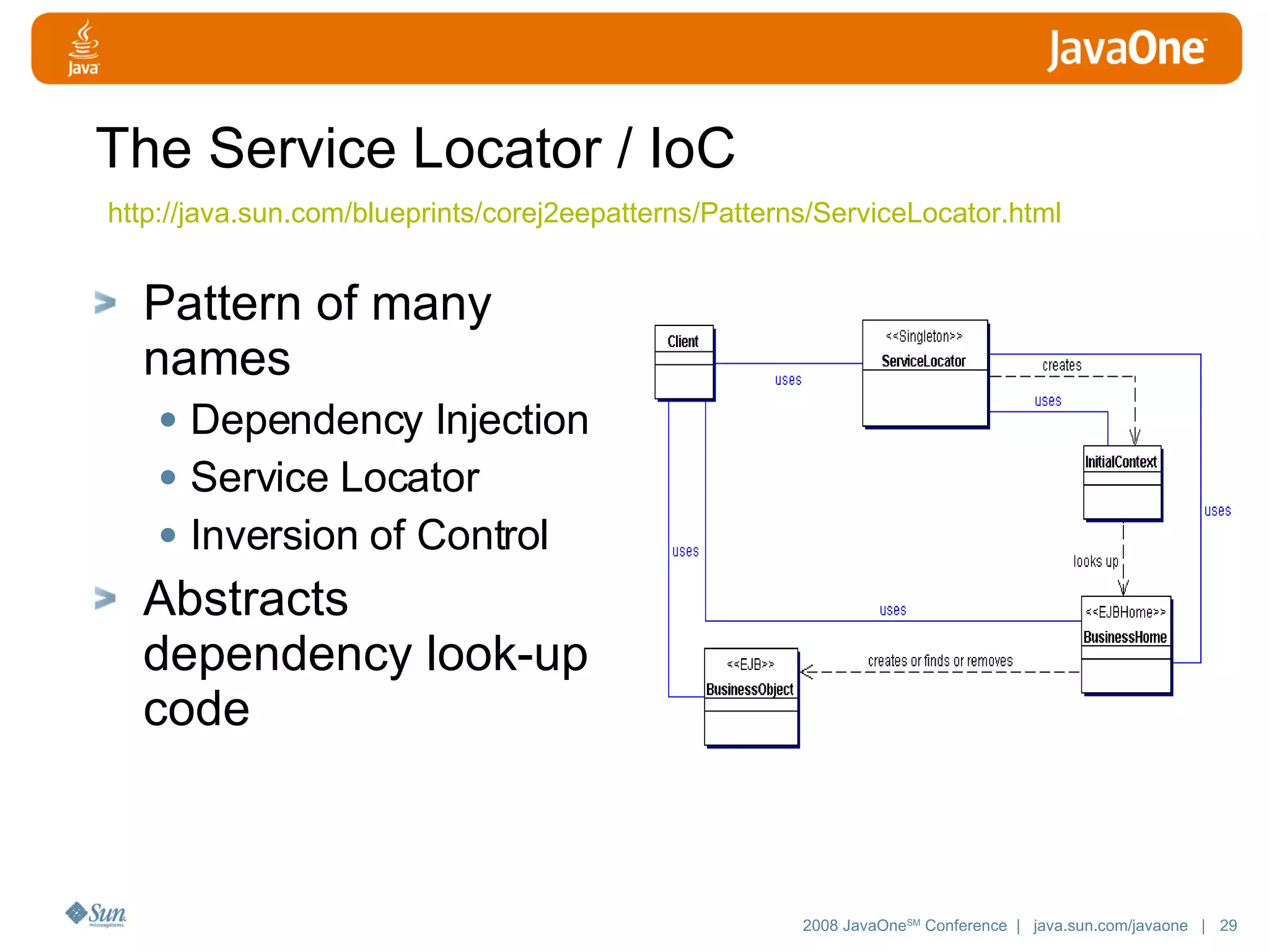 The Service Locator / IoC Pattern of many names Dependency Injection Service Locator Inversion of Control Abstracts dependency look-up code http://java.sun.com/blueprints/corej2eepatterns/Patterns/ServiceLocator.html 