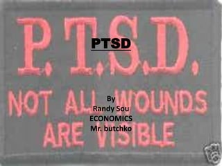 PTSD


     By
 Randy Sou
ECONOMICS
Mr. butchko
 