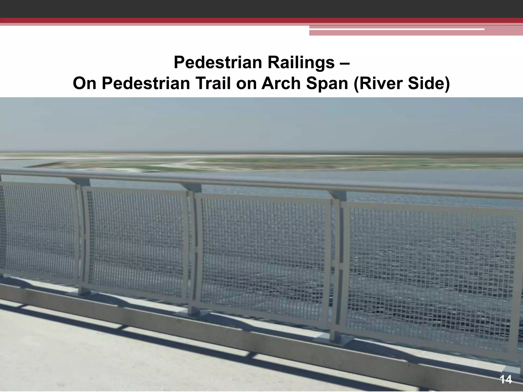 Pedestrian Railings –
On Pedestrian Trail on Arch Span (River Side)

14

 
