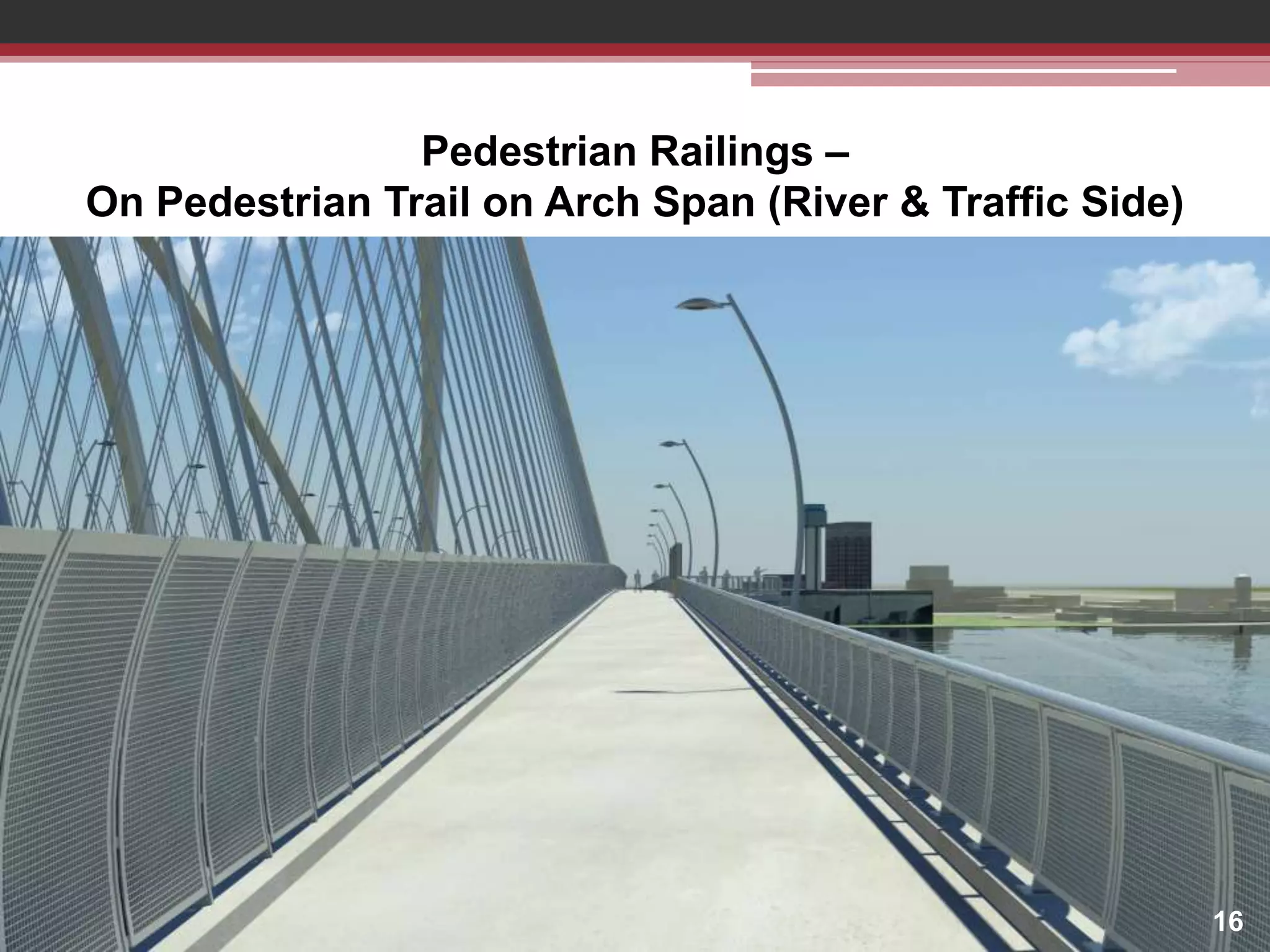 Pedestrian Railings –
On Pedestrian Trail on Arch Span (River & Traffic Side)

16

 