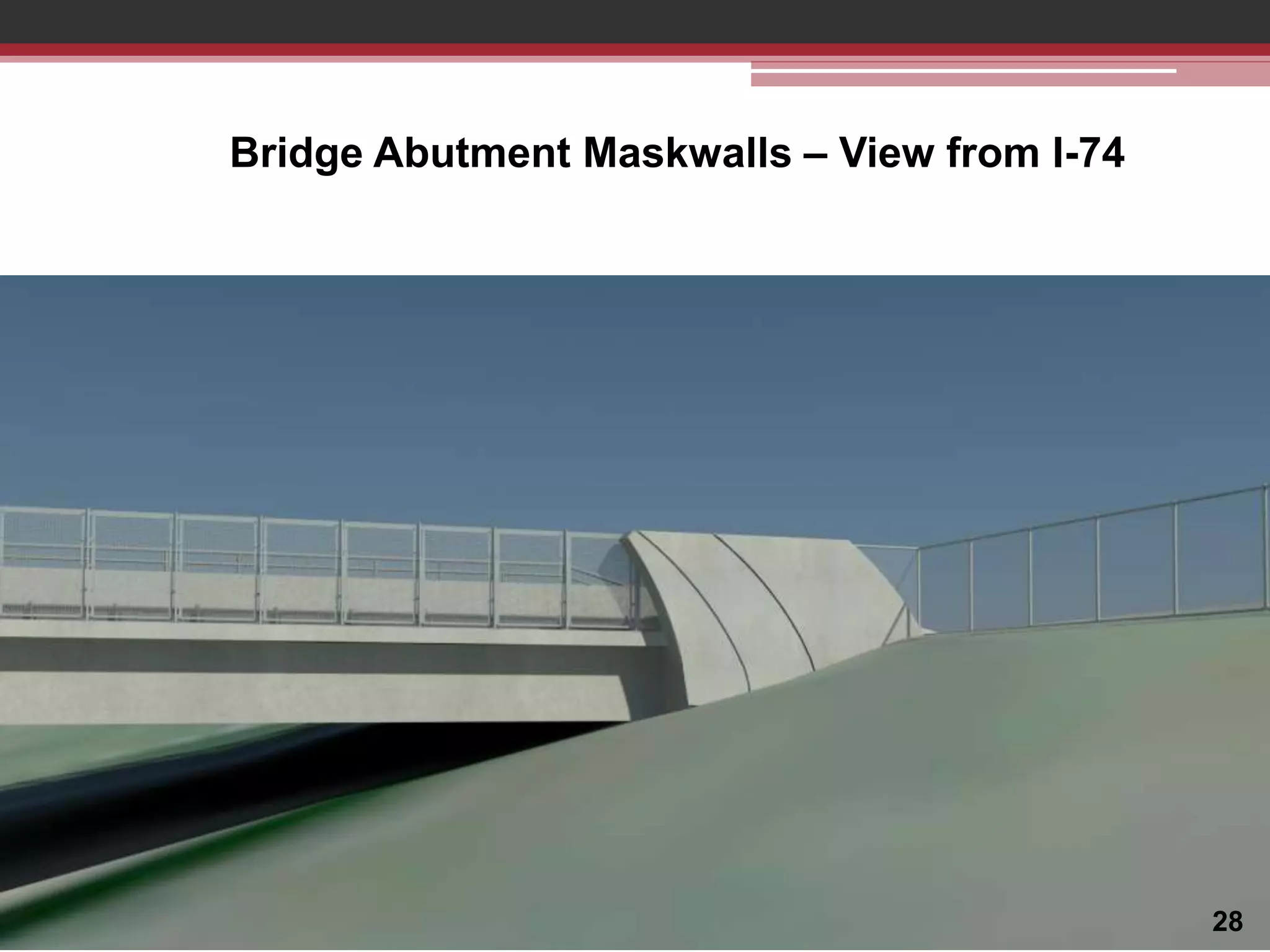Bridge Abutment Maskwalls – View from I-74

ABUTMENTS

28

 