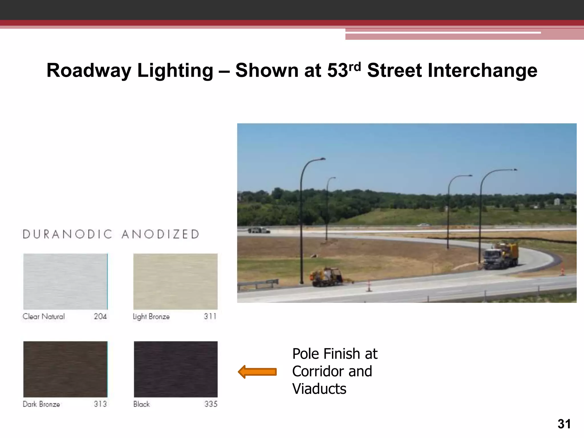 Roadway Lighting – Shown at 53rd Street Interchange

Pole Finish at
Corridor and
Viaducts
31

 