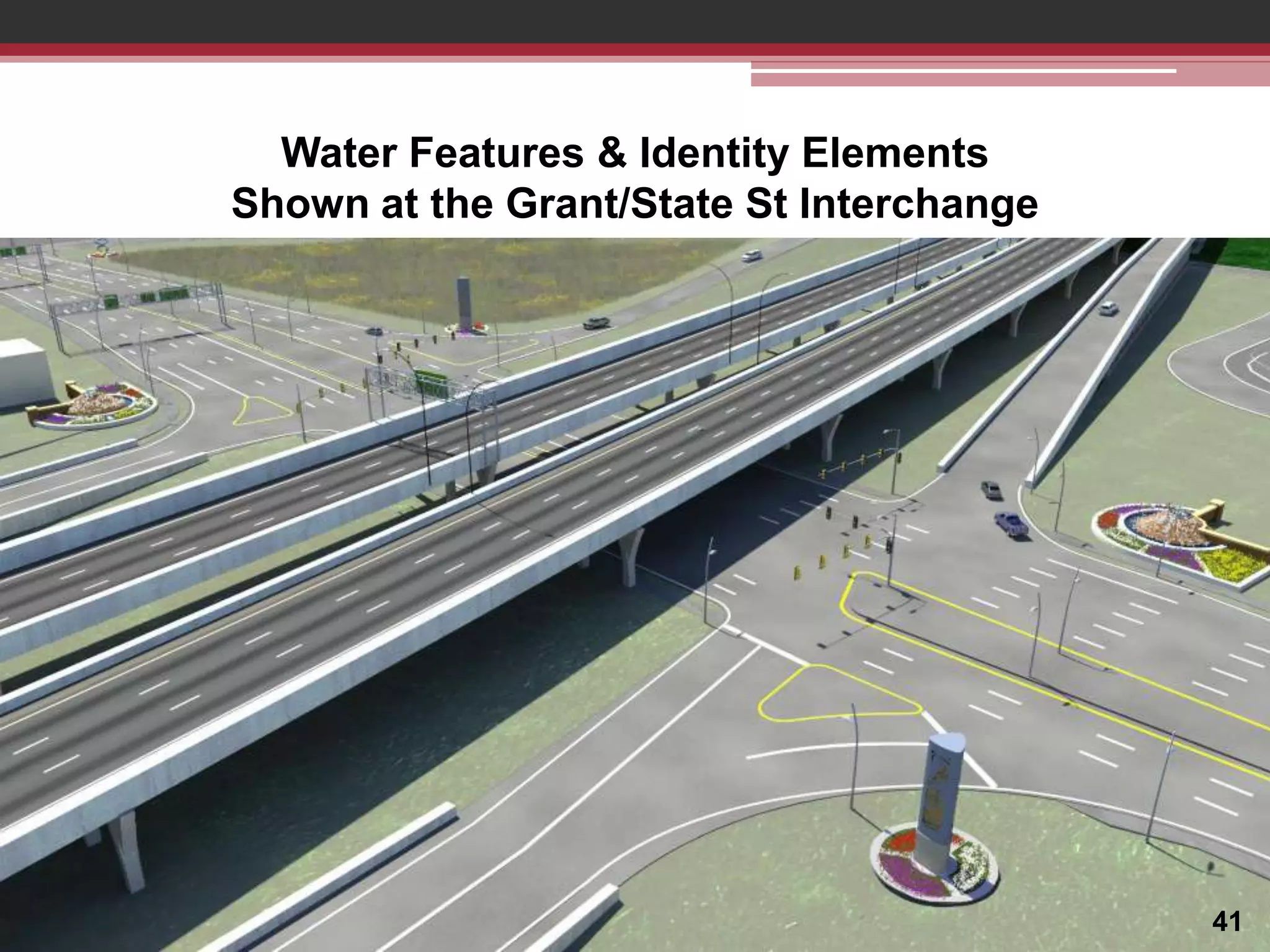 Water Features & Identity Elements
Shown at the Grant/State St Interchange

41

 