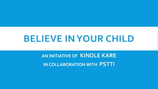 BELIEVE IN YOUR CHILD
KINDLE KARE
IN COLLABORATION WITH PSTTI

AN INITIATIVE OF

 