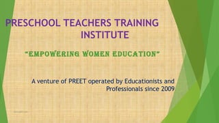 PRESCHOOL TEACHERS TRAINING
INSTITUTE
“EMPOWERING WOMEN EDUCATION”

A venture of PREET operated by Educationists and
Professionals since 2009

www.pstti.com

 