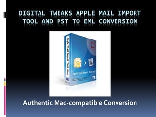 DIGITAL TWEAKS APPLE MAIL IMPORT
TOOL AND PST TO EML CONVERSION
Authentic Mac-compatible Conversion
 
