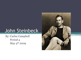John Steinbeck
By: Carlee Campbell
    Period 4
    May 4th 2009
 
