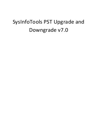 SysInfoTools PST Upgrade and
       Downgrade v7.0
 