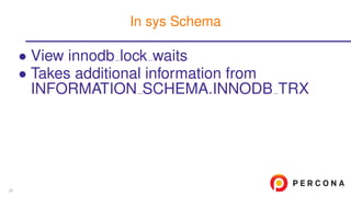 • View innodb lock waits
• Takes additional information from
INFORMATION SCHEMA.INNODB TRX
In sys Schema
20
 
