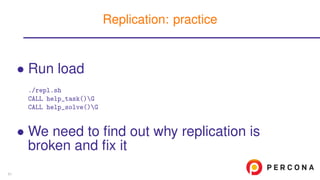 • Run load
./repl.sh
CALL help_task()G
CALL help_solve()G
• We need to ﬁnd out why replication is
broken and ﬁx it
Replication: practice
51
 