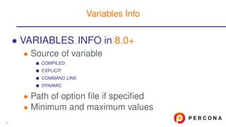 • VARIABLES INFO in 8.0+
• Source of variable
COMPILED
EXPLICIT
COMMAND LINE
DYNAMIC
• Path of option ﬁle if speciﬁed
• Minimum and maximum values
Variables Info
59
 
