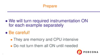 • We will turn required instrumentation ON
for each example separately
• Be careful!
• They are memory and CPU intensive
• Do not turn them all ON until needed
Prepare
7
 