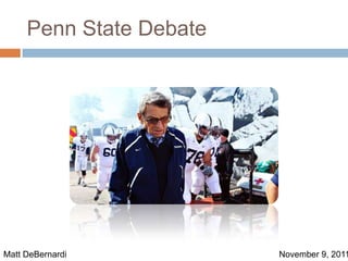 Penn State Debate




Matt DeBernardi          November 9, 2011
 