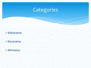 Maharatna
Navaratna
Miniratna
Categories
 