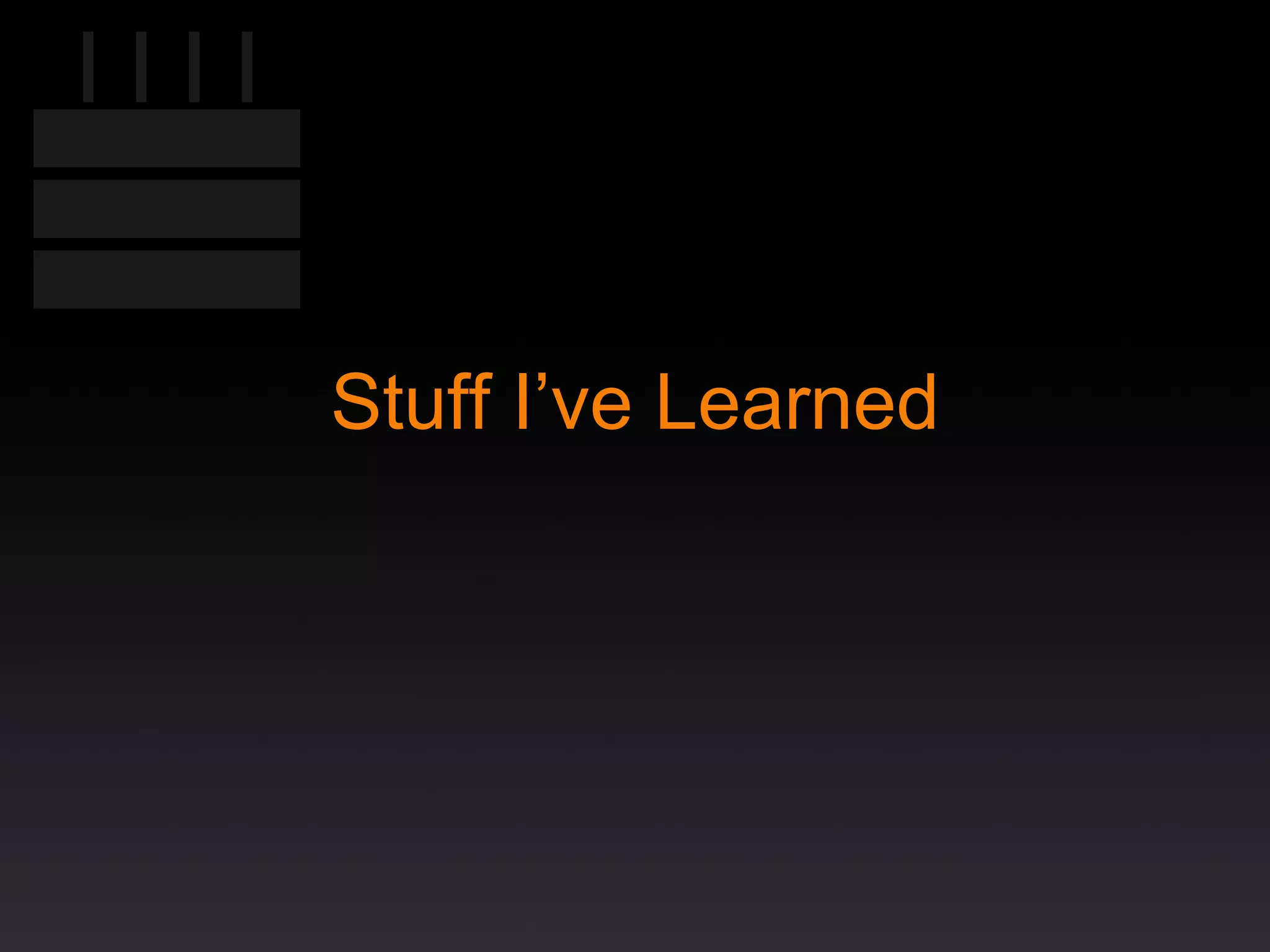 Stuff I’ve Learned 
