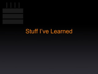 Stuff I’ve Learned 