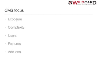 CMS focus
• Exposure
• Complexity
• Users
• Features
• Add-ons
 