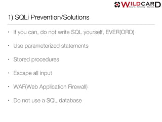 1) SQLi Prevention/Solutions
• If you can, do not write SQL yourself, EVER(ORD)
• Use parameterized statements
• Stored procedures
• Escape all input
• WAF(Web Application Firewall)
• Do not use a SQL database
 