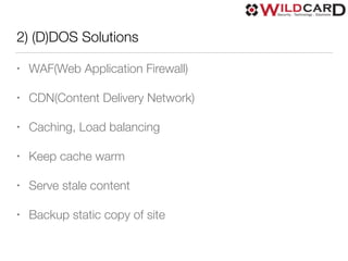2) (D)DOS Solutions
• WAF(Web Application Firewall)
• CDN(Content Delivery Network)
• Caching, Load balancing
• Keep cache warm
• Serve stale content
• Backup static copy of site
 
