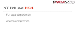 XSS Risk Level: HIGH
• Full data compromise
• Access compromise
 