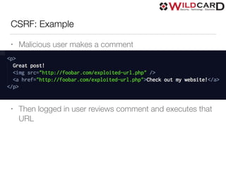 CSRF: Example
• Malicious user makes a comment
• Then logged in user reviews comment and executes that
URL
 