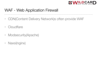 WAF - Web Application Firewall
• CDN(Content Delivery Network)s often provide WAF
• Cloudﬂare
• Modsecurity(Apache)
• Naxsi(nginx)
 