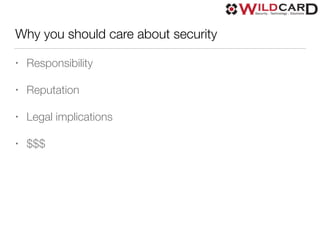 Why you should care about security
• Responsibility
• Reputation
• Legal implications
• $$$
 