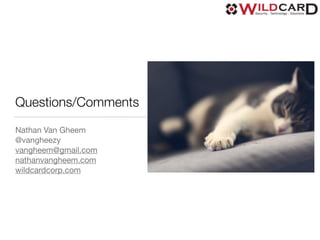 Questions/Comments
Nathan Van Gheem

@vangheezy

vangheem@gmail.com

nathanvangheem.com

wildcardcorp.com

 