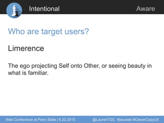 Intentional Aware
Who are target users?
Limerence
The ego projecting Self onto Other, or seeing beauty in
what is familiar...