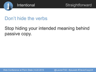 Intentional Straightforward
Don’t hide the verbs
Stop hiding your intended meaning behind
passive copy.
Web Conference at ...